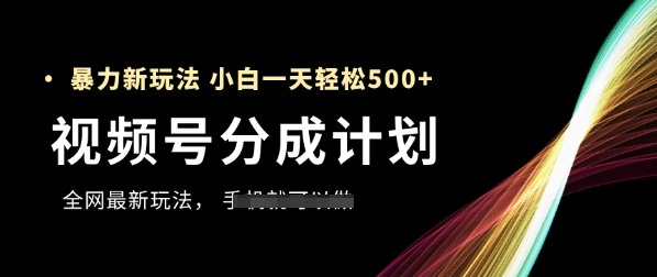 视频号分成计划，全网最暴力玩法，新手一天也能轻松5张+-一起创业