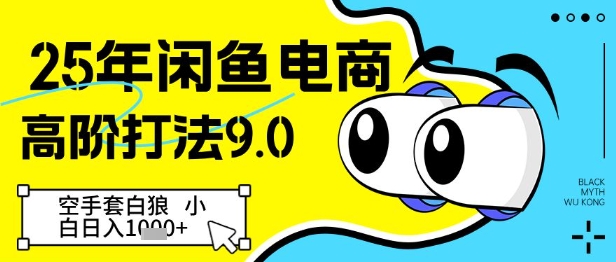 25年闲鱼电商高阶打法9.0，空手套白狼，小白日入几张-一起创业