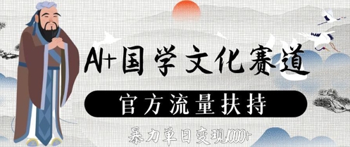 AI+国学文化赛道，官方流量扶持，暴力单日变现数张-一起创业