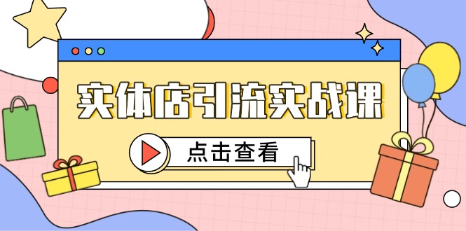 实体店引流实战课，短视频认知+抖加投放，精准对标百客进店-一起创业