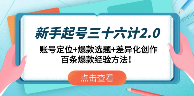 新手起号三十六计2.0：账号定位+爆款选题+差异化创作，百条爆款经验方法！-一起创业