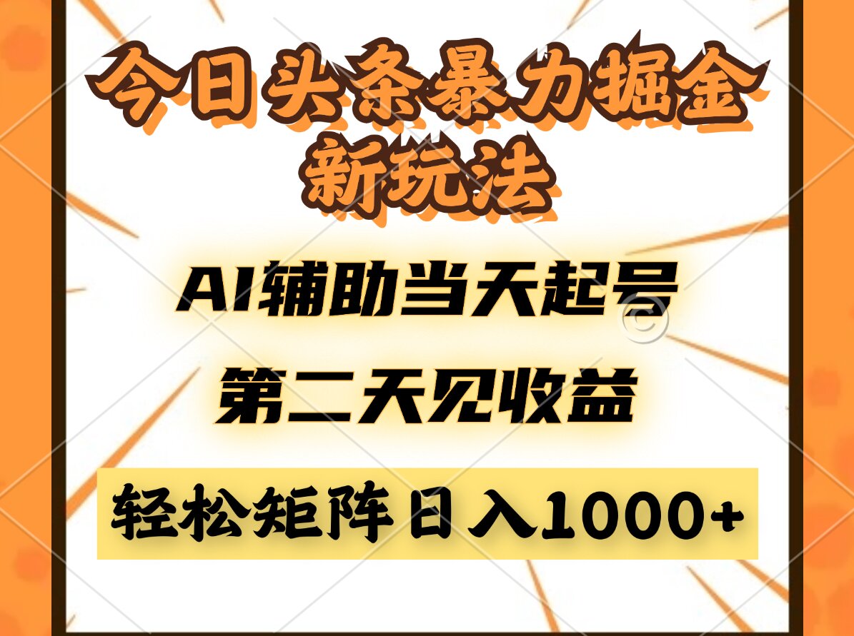 今日头条暴利掘金新玩法，AI辅助当天起号，第二天见收益，轻松矩阵日入…-一起创业