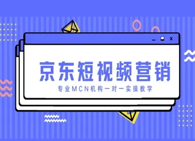 京东短视频营销项目，专业MCN机构一对一实操教学-一起创业