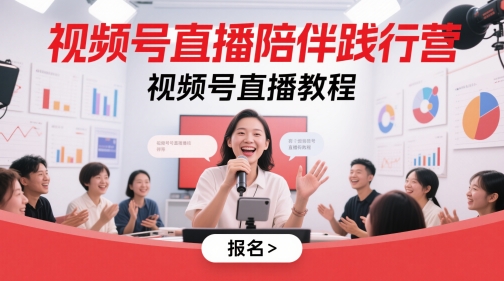 视频号直播陪伴践行营，视频号直播教程-一起创业