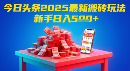 今日头条2025年最新搬砖玩法，新手也能轻松日入5张-一起创业