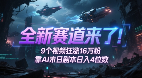 全新赛道来了！9个视频狂涨16W粉，靠AI末日剧本日入4位数，评论区爆肝追更-一起创业