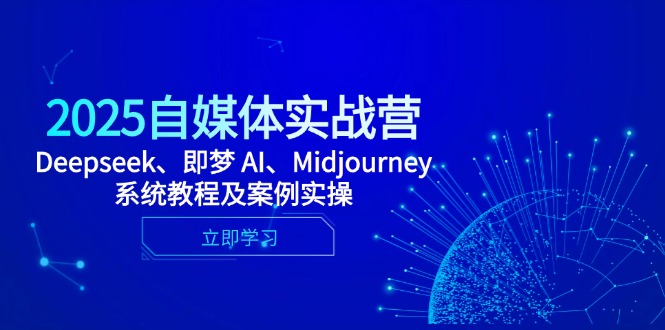 2025自媒体实战营，Deepseek、即梦 AI、Midjourney系统教程及案例实操-一起创业