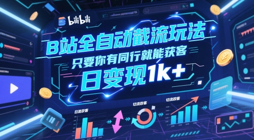 B站全自动截流玩法只要你有同行就能获客，日变现1k+【揭秘】-一起创业