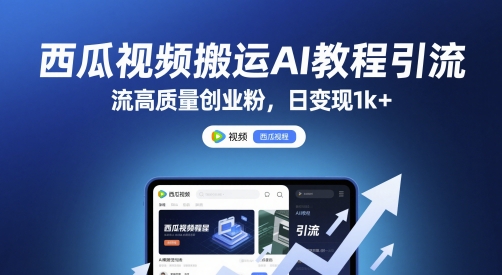 西瓜视频搬运AI教程引流高质量创业粉，日变现1k+【揭秘】-一起创业