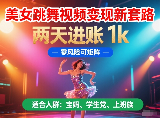 美女跳舞视频变现新套路，两天进账 1k，零风险可矩阵【揭秘】-一起创业