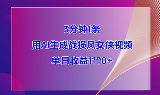 3分钟1条，用AI生成战损风女侠视频，单日收益1k+-一起创业