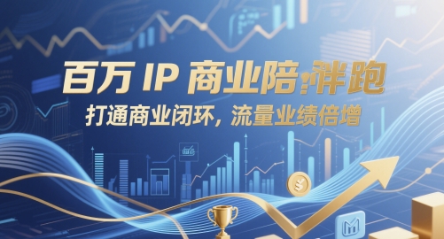 百万IP商业陪跑，打通商业闭环，流量业绩倍增-一起创业