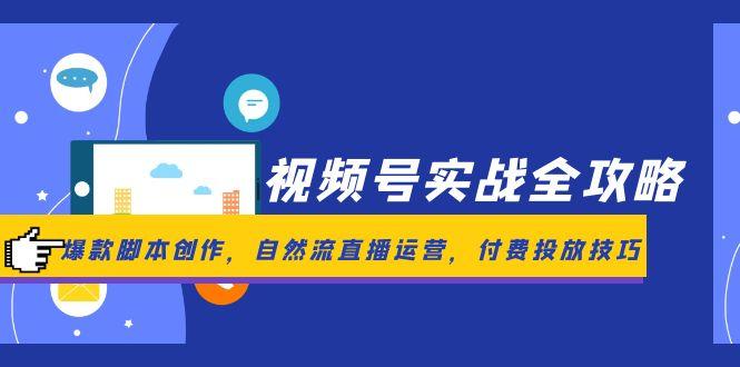 视频号实战全攻略，爆款脚本创作，自然流直播运营，付费投放技巧-一起创业