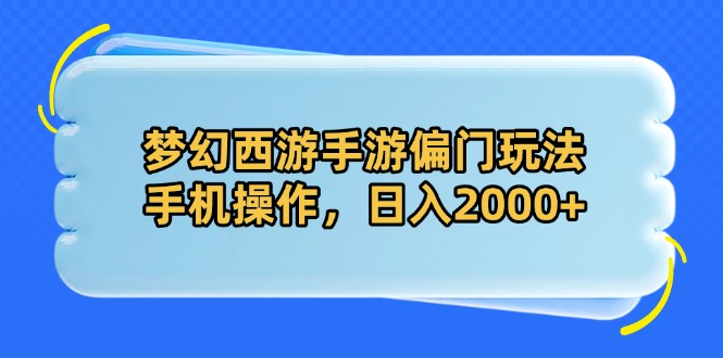梦幻西游手游偏门玩法，手机操作，日入2000+-一起创业