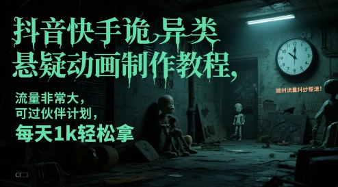 抖音快手诡异类悬疑动画制作教程，流量非常大，可过伙伴计划，每天1k轻松拿-一起创业