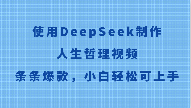 使用DeepSeek制作人生哲理视频，条条爆款，小白轻松可上手-一起创业