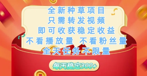 全新种草项目只需转发视频，即可收获稳定收益，不看播放量不看粉丝量，全天任务不限量，每天稳定3张【揭秘】-一起创业
