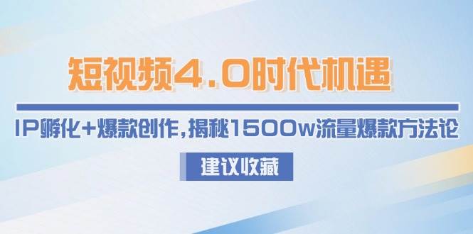 短视频4.0时代机遇：IP孵化+爆款创作，揭秘1500w流量爆款方法论-一起创业