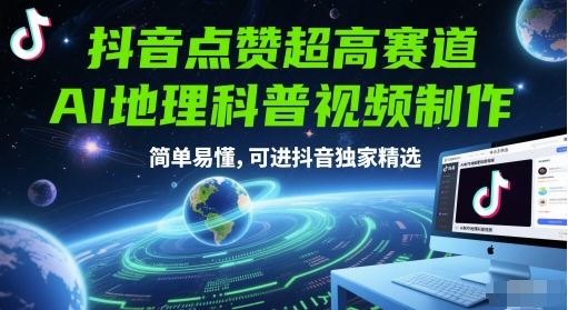 抖音点赞超高赛道，AI地理科普视频制作，简单易懂，可进抖音独家精选-一起创业