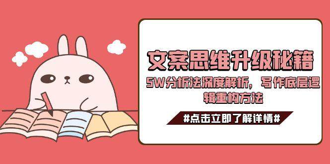 文案思维升级秘籍，5W分析法深度解析，写作底层逻辑重构方法-一起创业
