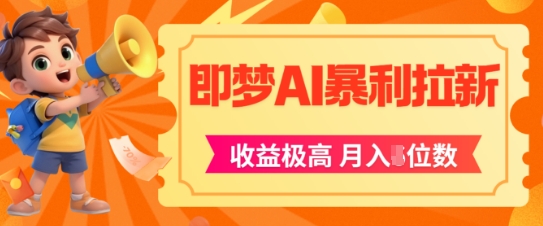 即梦app暴利拉新，收益上限极高，月入5位数，AI风口落地实操项目-一起创业