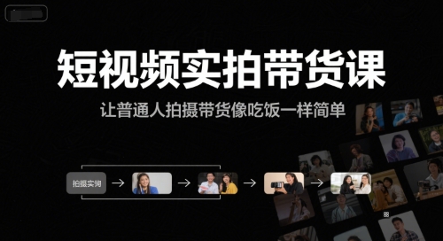 短视频实拍带货课，让普通人拍摄带货像吃饭一样简单-一起创业