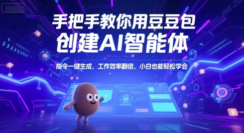 手把手教你用豆包创建AI智能体，指令一键生成，工作效率翻倍，小白也能轻松学会-一起创业