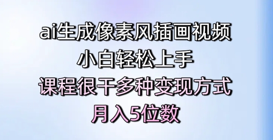 ai生成像素风插画视频，小白轻松上手，课程很干多种变现方式，月入5位数-一起创业