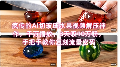 席卷全网！疯传的AI切玻璃水果视频解压神作，千万播放，3天吸10万粉，手把手教你复刻流量密码-一起创业