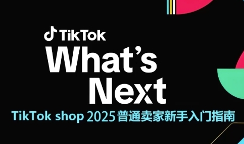TikTok shop 2025普通卖家新手入门指南，助新手快速掌握从0到1的跨境电商运营逻辑-一起创业