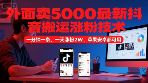 外面卖5000最新抖音搬运涨粉技术，新玩法，一分钟一条，一天涨粉2W，苹果安卓都可用-一起创业