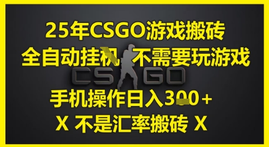 25年CSGO游戏搬砖，全自动运行，不需要玩游戏，手机操作日入3张(不是汇率搬砖)【揭秘】-一起创业
