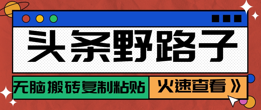 头条野路子玩法之相亲赛道，无脑搬砖复制粘贴，单账号日稳定300+保姆级教程-一起创业