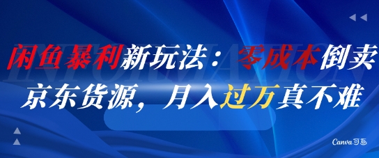 闲鱼暴利新玩法：零成本倒卖京东货源，月入过1W真不难-一起创业
