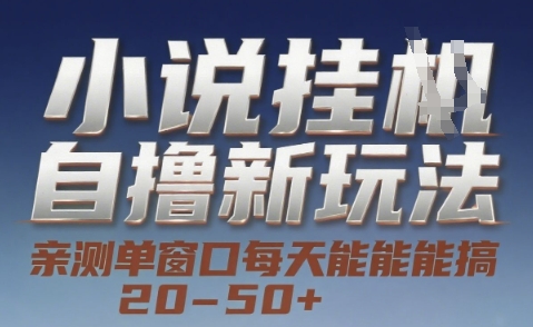 小说自撸新玩法 — 亲测单窗口每天能搞 20-50+，支持矩阵化批量操作【揭秘】-一起创业