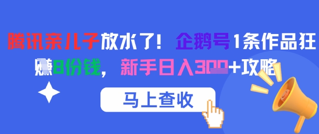 腾讯亲儿子放水了！企鹅号1条作品狂挣8份钱，新手日入3张+攻略-一起创业