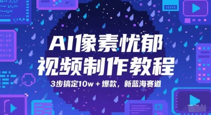 AI像素忧郁视频制作教程，3步搞定10w+爆款，新蓝海赛道-一起创业
