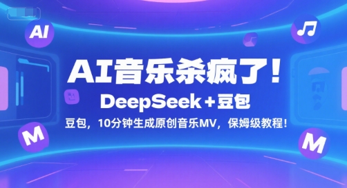 AI音乐杀疯了！DeepSeek+豆包，10分钟生成原创音乐MV，保姆级教程！-一起创业