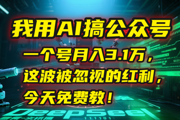 我用AI搞公众号，一个号月入3.1万，这波被忽视的红利，今天免费教！-一起创业