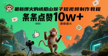 最新爆火的峨眉山猴子短视频制作教程，条条点赞10w+，谁做谁火【教程+提示词】-一起创业