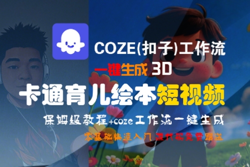 COZE(扣子)工作流一键生成3D卡通育儿绘本短视频，全流程保姆级教学-一起创业