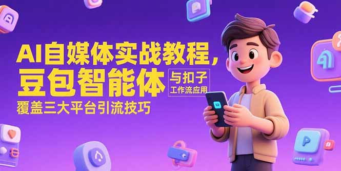 AI自媒体实战教程，豆包智能体与扣子工作流应用，覆盖三大平台引流技巧-一起创业